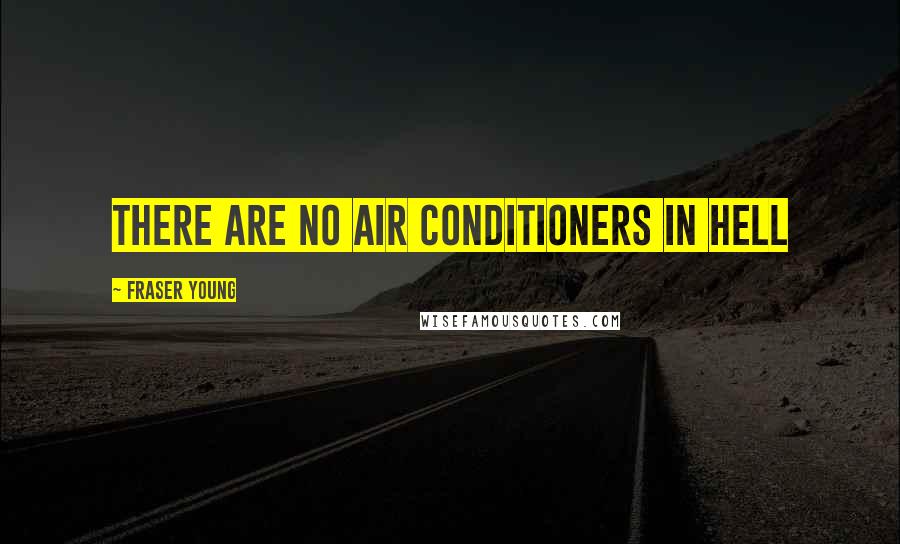 Fraser Young Quotes: There are no air conditioners in Hell