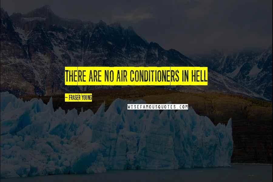 Fraser Young Quotes: There are no air conditioners in Hell