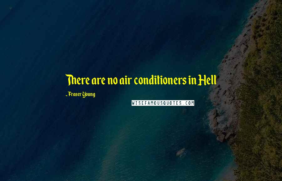 Fraser Young Quotes: There are no air conditioners in Hell