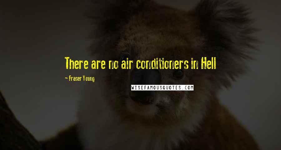 Fraser Young Quotes: There are no air conditioners in Hell