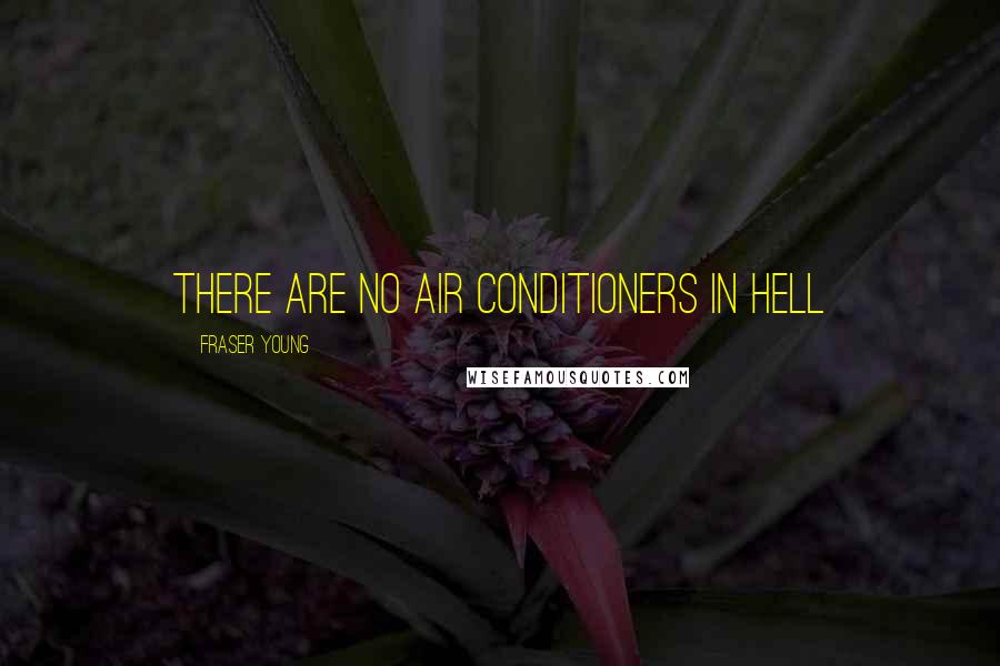 Fraser Young Quotes: There are no air conditioners in Hell