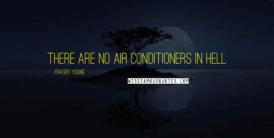 Fraser Young Quotes: There are no air conditioners in Hell