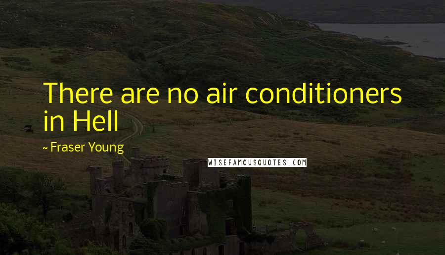 Fraser Young Quotes: There are no air conditioners in Hell