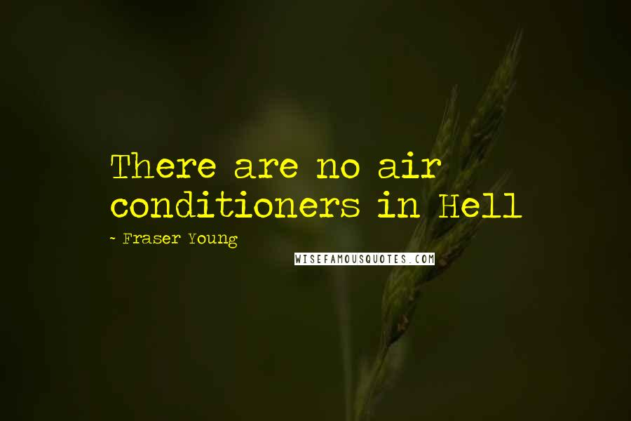 Fraser Young Quotes: There are no air conditioners in Hell