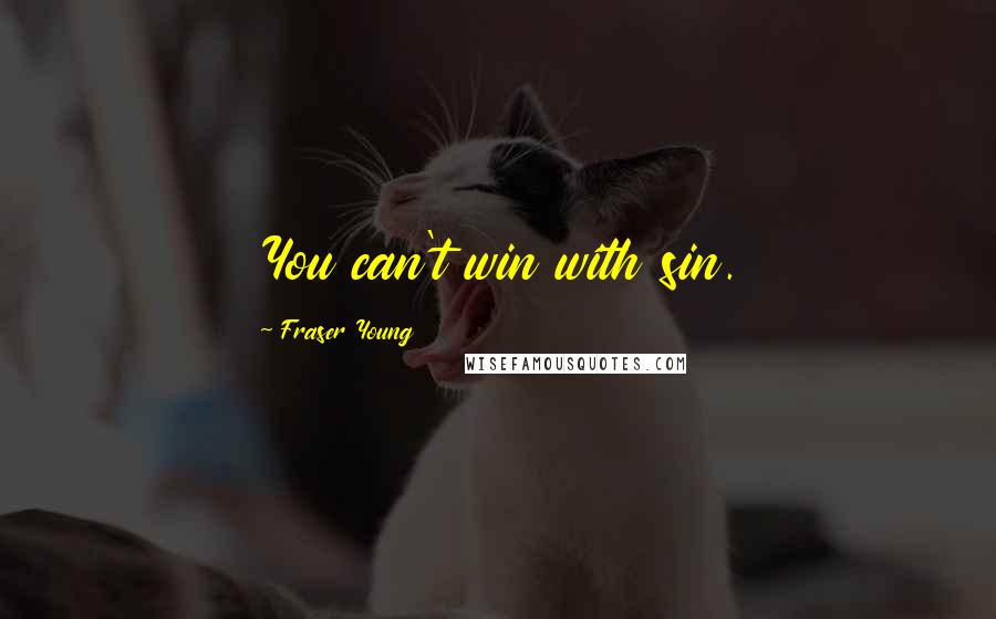 Fraser Young Quotes: You can't win with sin.