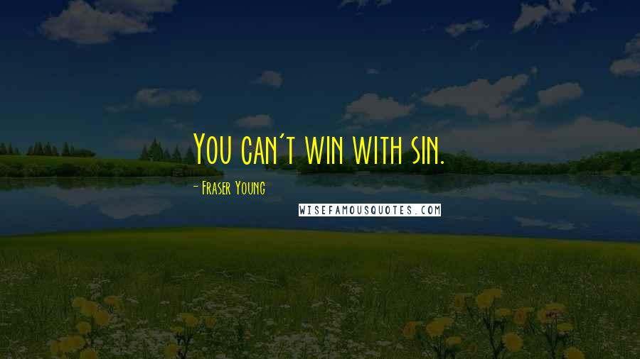 Fraser Young Quotes: You can't win with sin.