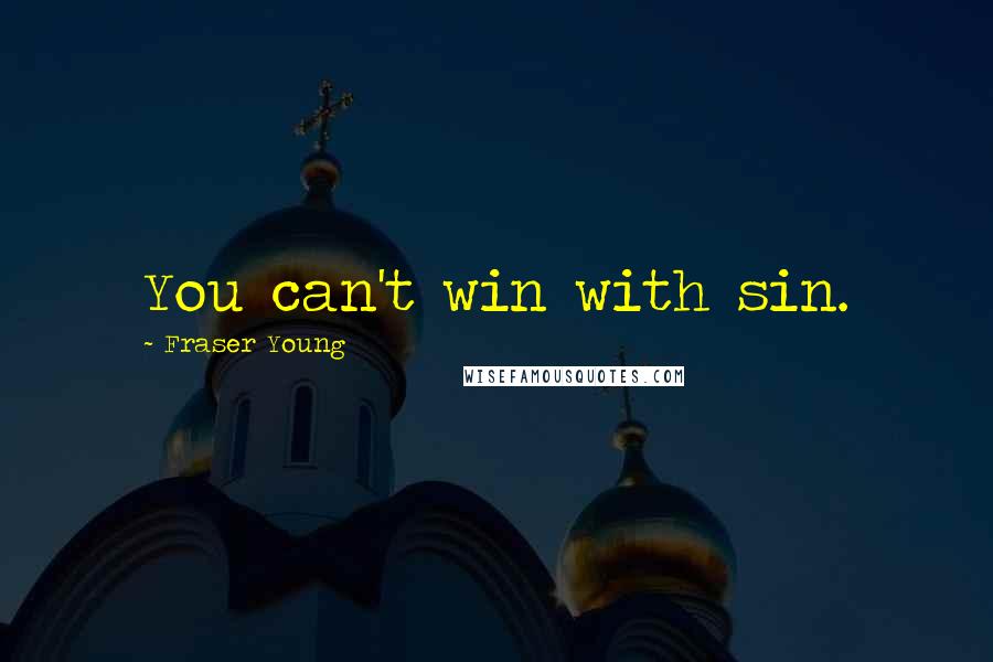 Fraser Young Quotes: You can't win with sin.