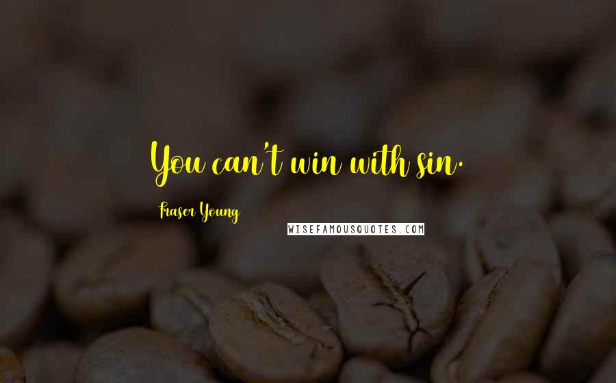 Fraser Young Quotes: You can't win with sin.