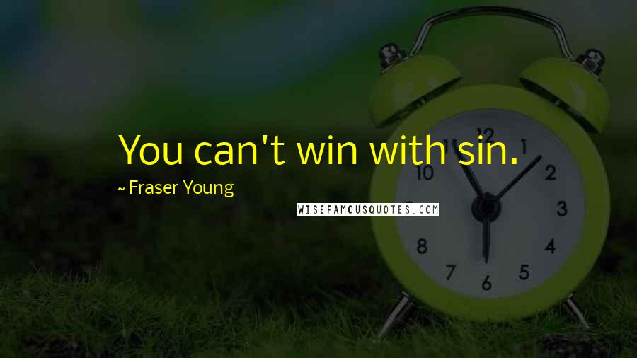 Fraser Young Quotes: You can't win with sin.