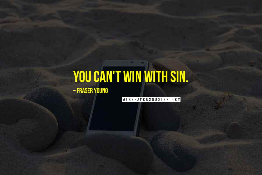 Fraser Young Quotes: You can't win with sin.