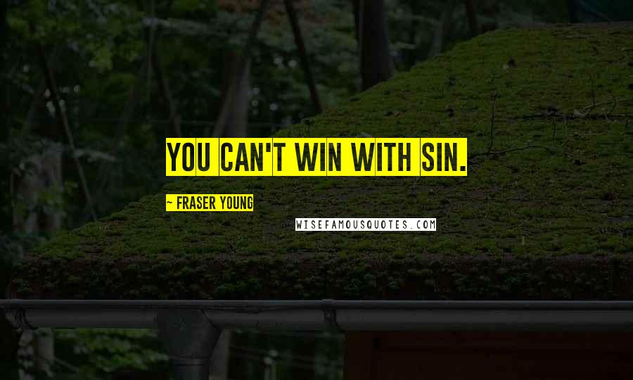 Fraser Young Quotes: You can't win with sin.