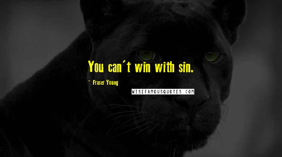 Fraser Young Quotes: You can't win with sin.