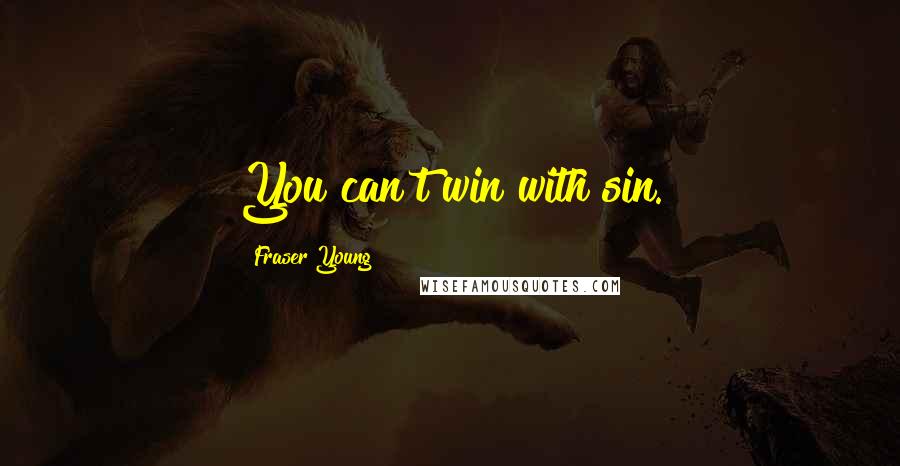 Fraser Young Quotes: You can't win with sin.