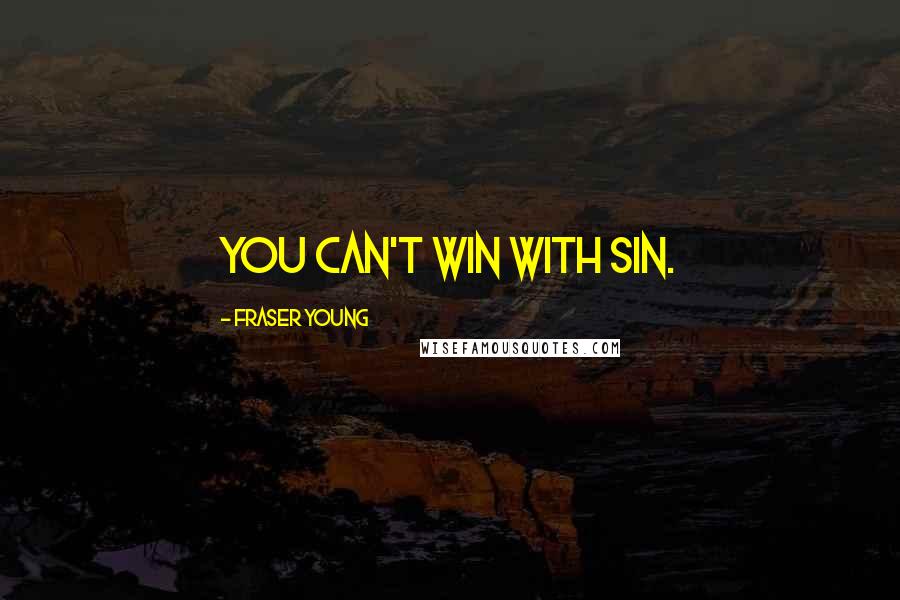 Fraser Young Quotes: You can't win with sin.