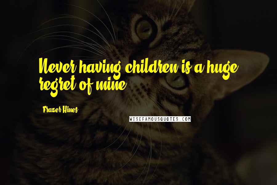 Frazer Hines Quotes: Never having children is a huge regret of mine.