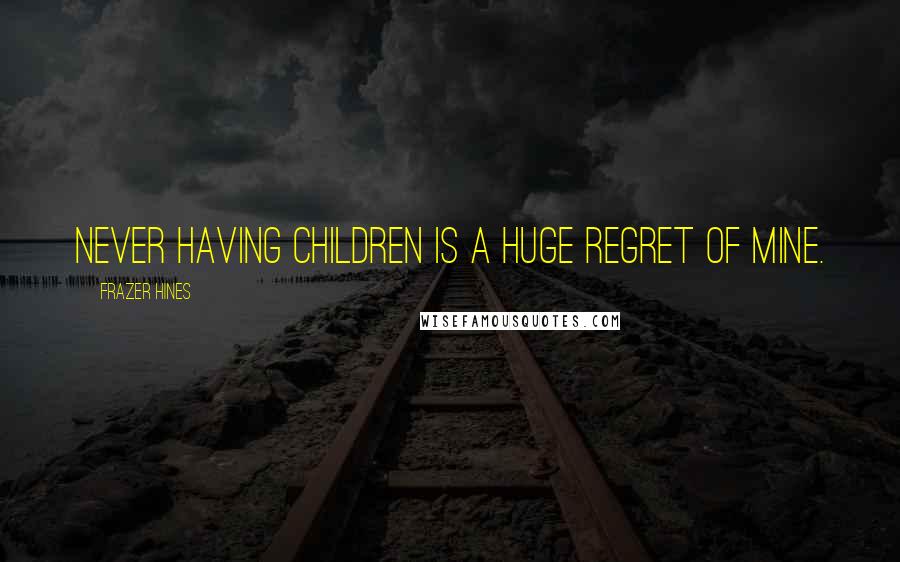 Frazer Hines Quotes: Never having children is a huge regret of mine.