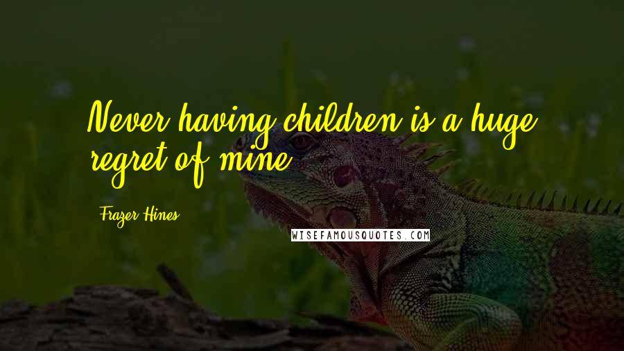 Frazer Hines Quotes: Never having children is a huge regret of mine.