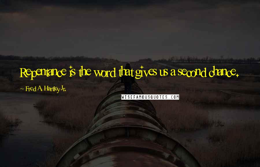 Fred A. Hartley Jr. Quotes: Repentance is the word that gives us a second chance.