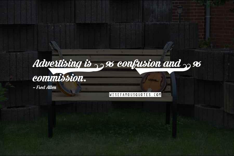 Fred Allen Quotes: Advertising is 85% confusion and 15% commission.