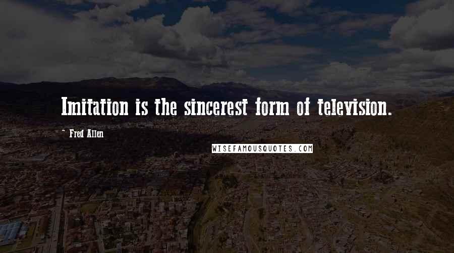 Fred Allen Quotes: Imitation is the sincerest form of television.