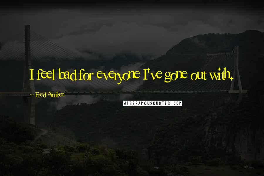 Fred Armisen Quotes: I feel bad for everyone I've gone out with.