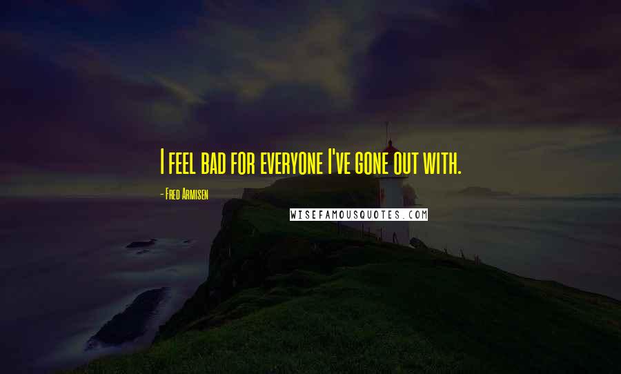 Fred Armisen Quotes: I feel bad for everyone I've gone out with.