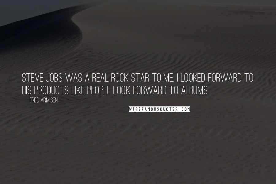 Fred Armisen Quotes: Steve Jobs was a real rock star to me. I looked forward to his products like people look forward to albums.