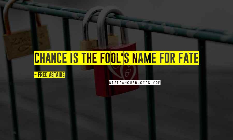 Fred Astaire Quotes: Chance is the fool's name for Fate