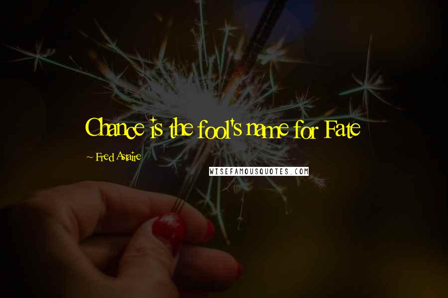 Fred Astaire Quotes: Chance is the fool's name for Fate