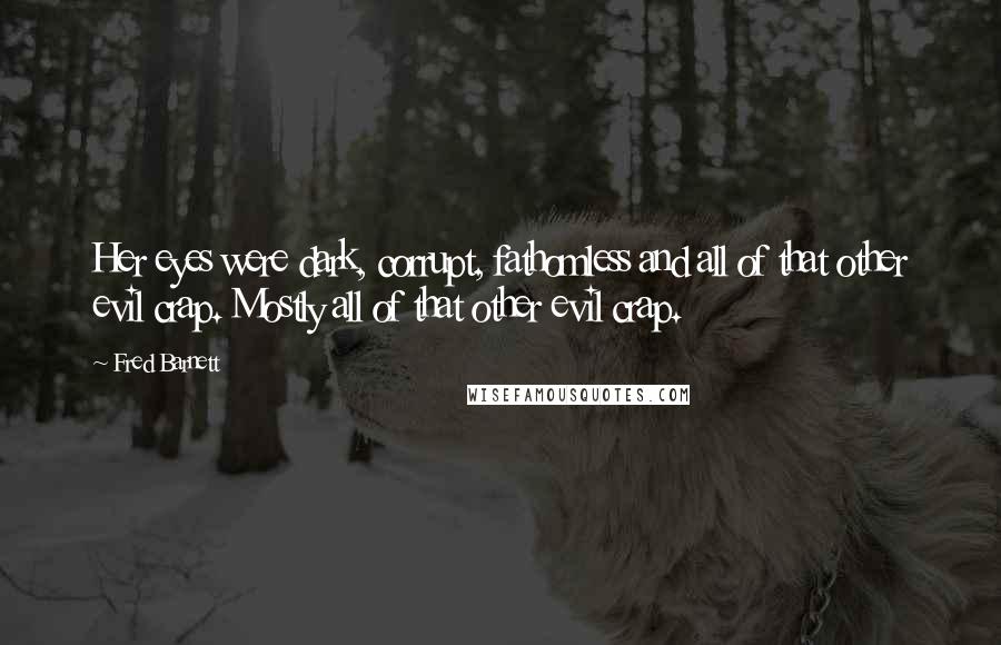 Fred Barnett Quotes: Her eyes were dark, corrupt, fathomless and all of that other evil crap. Mostly all of that other evil crap.