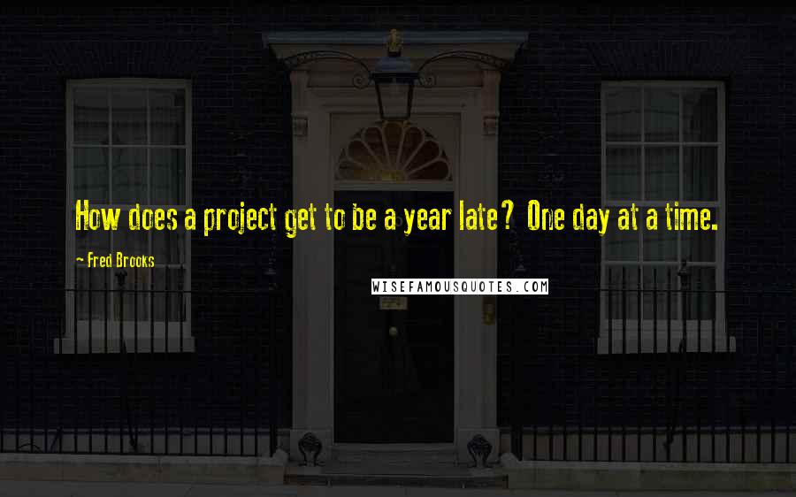 Fred Brooks Quotes: How does a project get to be a year late? One day at a time.