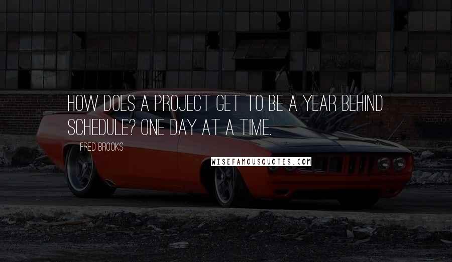Fred Brooks Quotes: How does a project get to be a year behind schedule? One day at a time.