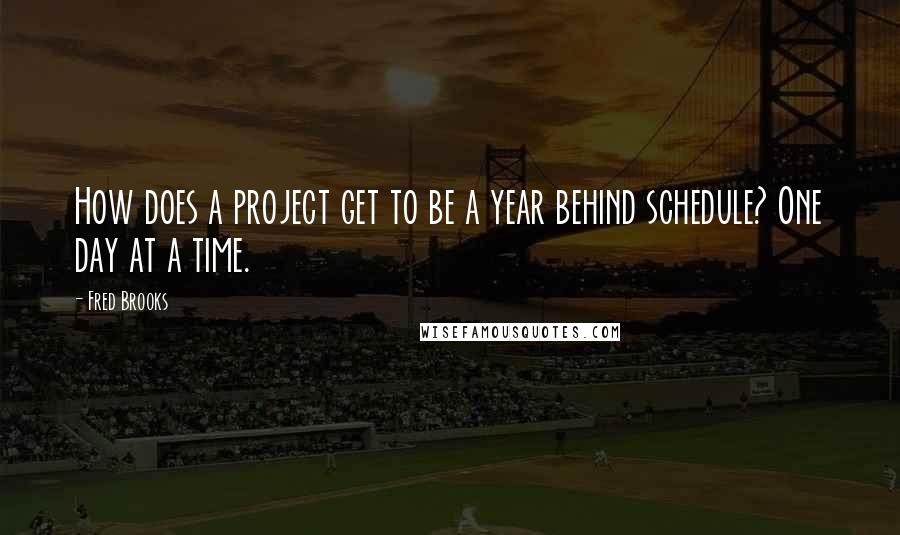 Fred Brooks Quotes: How does a project get to be a year behind schedule? One day at a time.