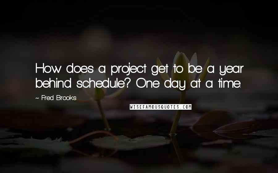 Fred Brooks Quotes: How does a project get to be a year behind schedule? One day at a time.