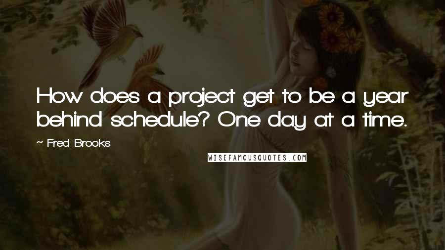 Fred Brooks Quotes: How does a project get to be a year behind schedule? One day at a time.