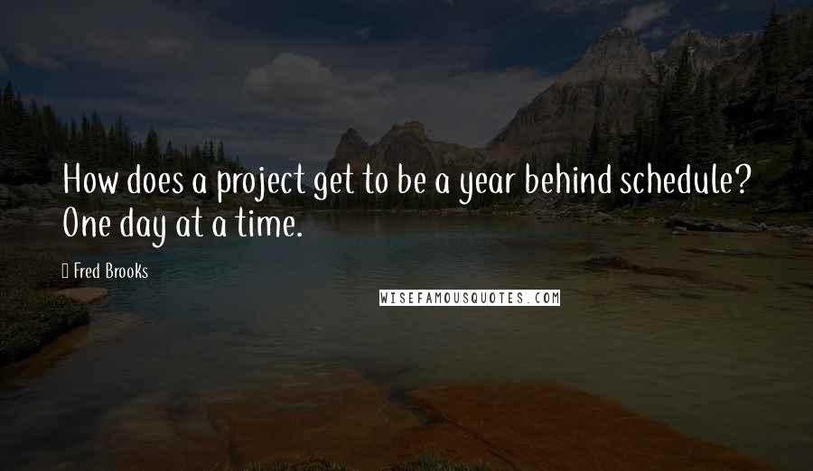 Fred Brooks Quotes: How does a project get to be a year behind schedule? One day at a time.