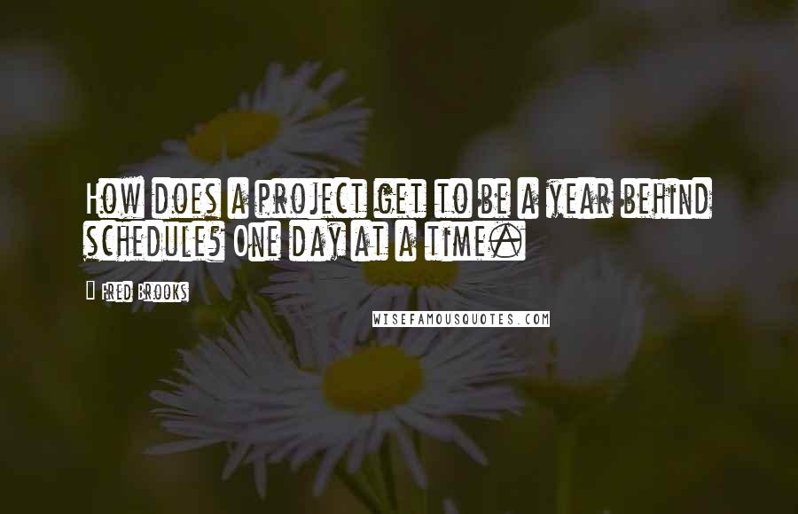 Fred Brooks Quotes: How does a project get to be a year behind schedule? One day at a time.