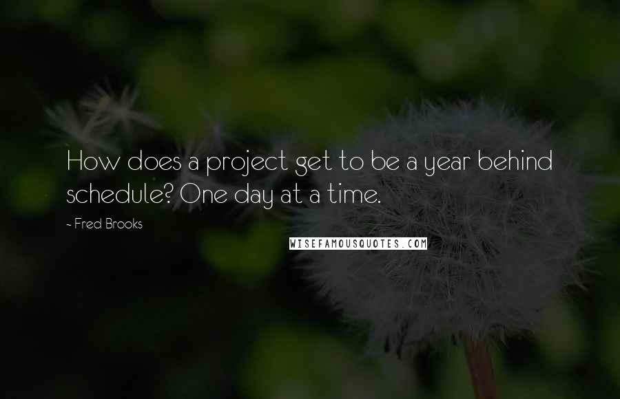 Fred Brooks Quotes: How does a project get to be a year behind schedule? One day at a time.