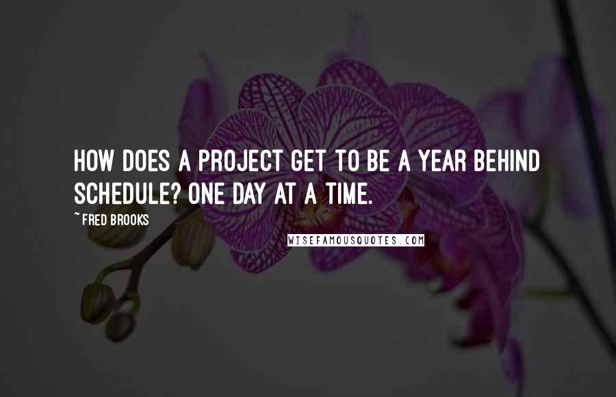 Fred Brooks Quotes: How does a project get to be a year behind schedule? One day at a time.