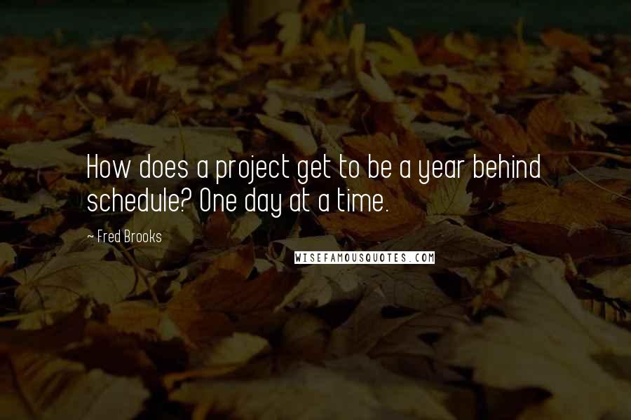 Fred Brooks Quotes: How does a project get to be a year behind schedule? One day at a time.