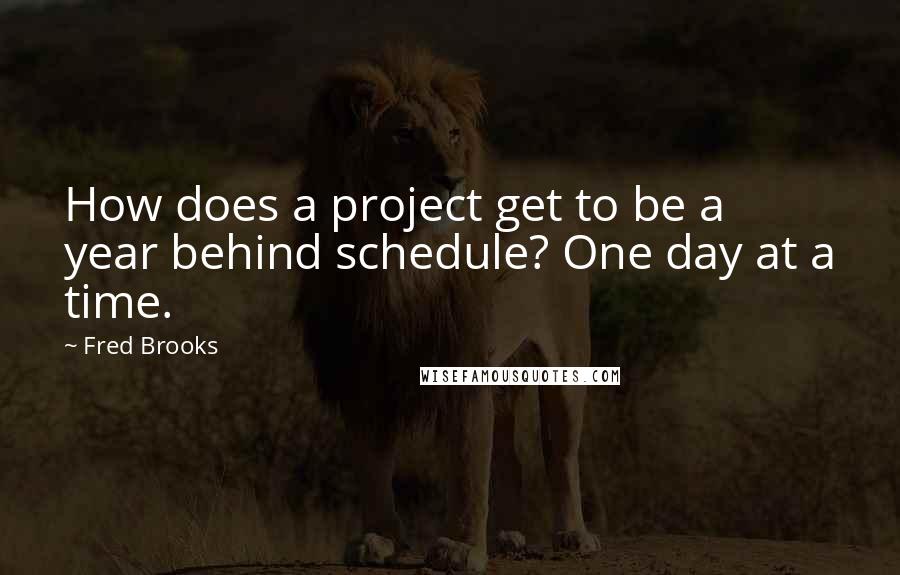 Fred Brooks Quotes: How does a project get to be a year behind schedule? One day at a time.