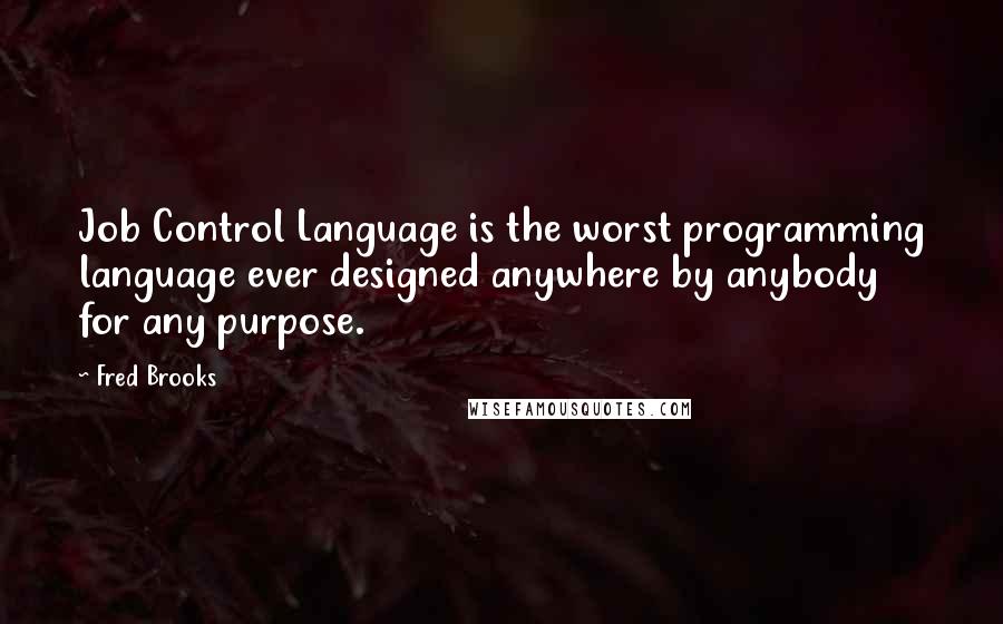 Fred Brooks Quotes: Job Control Language is the worst programming language ever designed anywhere by anybody for any purpose.