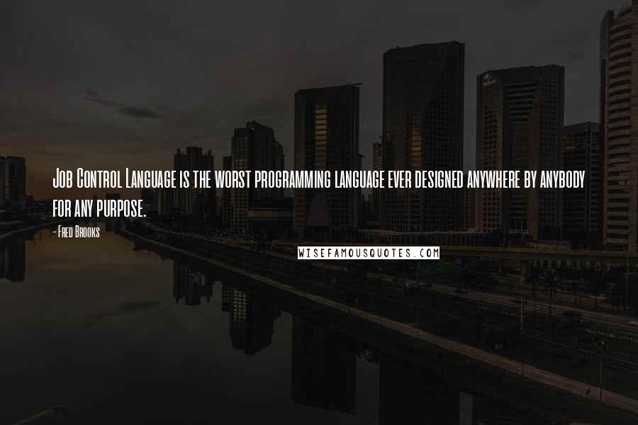 Fred Brooks Quotes: Job Control Language is the worst programming language ever designed anywhere by anybody for any purpose.