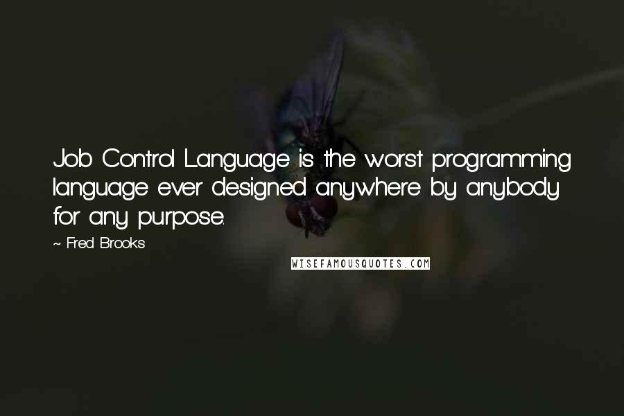 Fred Brooks Quotes: Job Control Language is the worst programming language ever designed anywhere by anybody for any purpose.