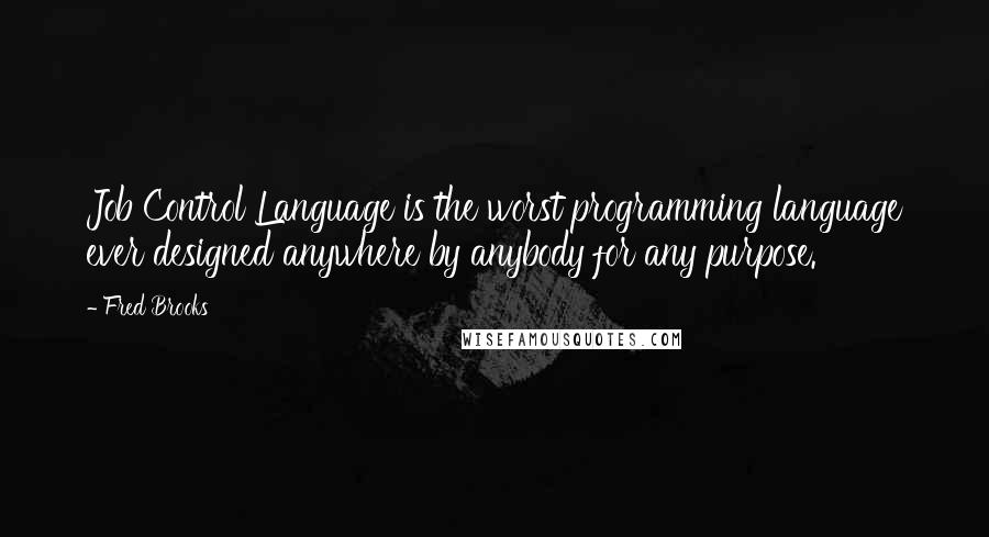 Fred Brooks Quotes: Job Control Language is the worst programming language ever designed anywhere by anybody for any purpose.