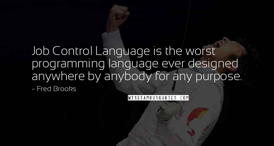 Fred Brooks Quotes: Job Control Language is the worst programming language ever designed anywhere by anybody for any purpose.