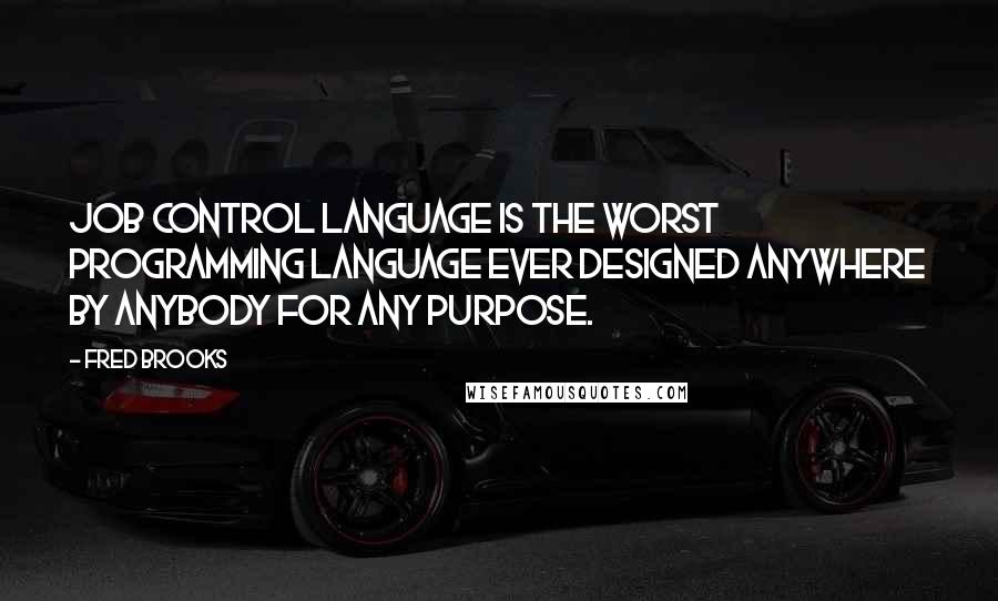 Fred Brooks Quotes: Job Control Language is the worst programming language ever designed anywhere by anybody for any purpose.