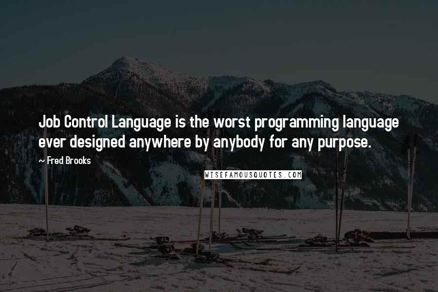 Fred Brooks Quotes: Job Control Language is the worst programming language ever designed anywhere by anybody for any purpose.