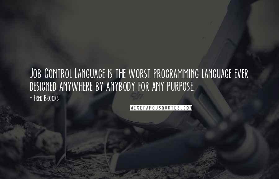 Fred Brooks Quotes: Job Control Language is the worst programming language ever designed anywhere by anybody for any purpose.