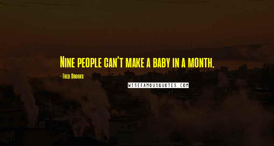 Fred Brooks Quotes: Nine people can't make a baby in a month.